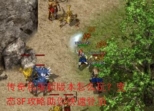 传奇私服新版本怎么玩?变态SF攻略助你快速登顶 传奇私服新版本怎么玩?变态SF攻略助你快速登顶