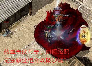 热血奇侠传奇:如何搭配最强职业组合攻破沙城? 热血奇侠传奇:如何搭配最强职业组合攻破沙城?