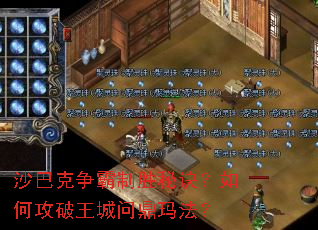 沙巴克争霸制胜秘诀?如何攻破王城问鼎玛法? 沙巴克争霸制胜秘诀?如何攻破王城问鼎玛法?