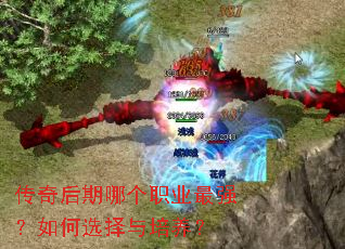 传奇后期哪个职业最强?如何选择与培养? 传奇后期哪个职业最强?如何选择与培养?