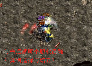传奇后期哪个职业最强?如何选择与培养? 传奇后期哪个职业最强?如何选择与培养?