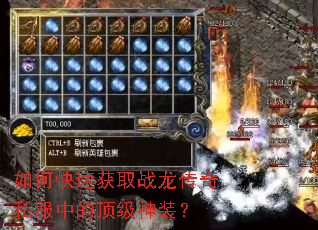 如何快速获取战龙传奇私服中的顶级神装? 如何快速获取战龙传奇私服中的顶级神装?