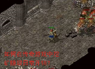 如何在传奇游戏中挖矿赚取日常开销? 如何在传奇游戏中挖矿赚取日常开销?