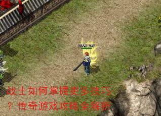 战士如何掌握更多技巧?传奇游戏攻略全解析 战士如何掌握更多技巧?传奇游戏攻略全解析