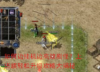 如何边挂机边高效刷怪?上班族轻松升级攻略大揭秘 如何边挂机边高效刷怪?上班族轻松升级攻略大揭秘