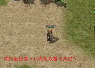 如何轻松拿下传奇游戏首杀奖励? 如何轻松拿下传奇游戏首杀奖励?