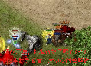 征战玛法,你准备好了吗?SF185版本新手必看十大核心问题解析 征战玛法,你准备好了吗?SF185版本新手必看十大核心问题解析