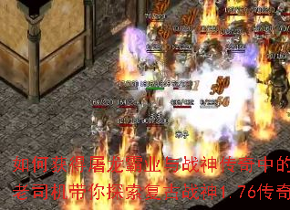 如何获得屠龙霸业与战神传奇中的终极神器?老司机带你探索复古战神1.76传奇攻略 如何获得屠龙霸业与战神传奇中的终极神器?老司机带你探索复古战神1.76传奇攻略