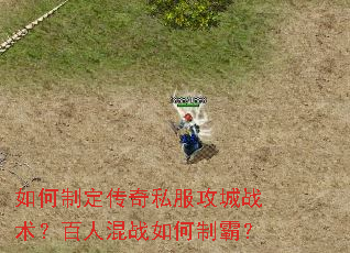 如何制定传奇私服攻城战术?百人混战如何制霸? 如何制定传奇私服攻城战术?百人混战如何制霸?