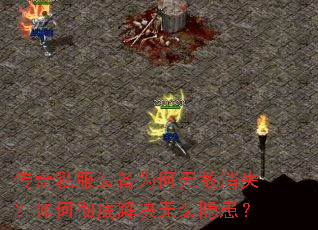 传奇私服装备为何无故消失?如何彻底解决无装隐患? 传奇私服装备为何无故消失?如何彻底解决无装隐患?