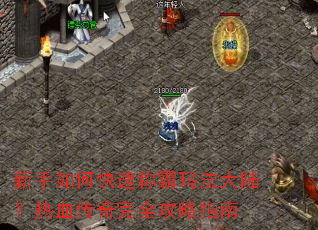 新手如何快速称霸玛法大陆?热血传奇完全攻略指南 新手如何快速称霸玛法大陆?热血传奇完全攻略指南
