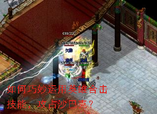 如何巧妙运用英雄合击技能,攻占沙巴克? 如何巧妙运用英雄合击技能,攻占沙巴克?