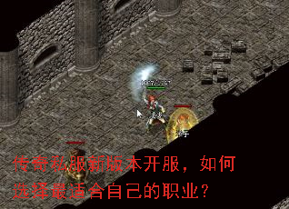 传奇私服新版本开服,如何选择最适合自己的职业? 传奇私服新版本开服,如何选择最适合自己的职业?