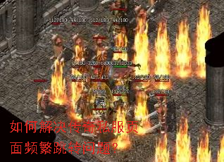 如何解决传奇私服页面频繁跳转问题? 如何解决传奇私服页面频繁跳转问题?