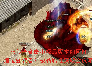 1.76传奇合击小极品版本如何打造最强装备?极品属性获取全攻略 1.76传奇合击小极品版本如何打造最强装备?极品属性获取全攻略