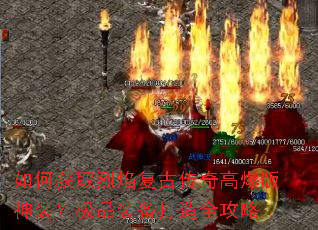 如何获取烈焰复古传奇高爆版神装?极品装备打造全攻略 如何获取烈焰复古传奇高爆版神装?极品装备打造全攻略