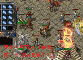传奇手游散人打金服如何高效赚取金币? 传奇手游散人打金服如何高效赚取金币?