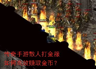 传奇手游散人打金服如何高效赚取金币? 传奇手游散人打金服如何高效赚取金币?