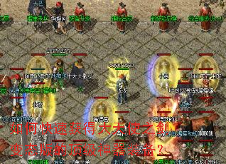如何快速获得大天使之剑变态版的顶级神器装备? 如何快速获得大天使之剑变态版的顶级神器装备?
