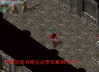 传奇游戏有哪些必学攻略和技巧? 传奇游戏有哪些必学攻略和技巧?