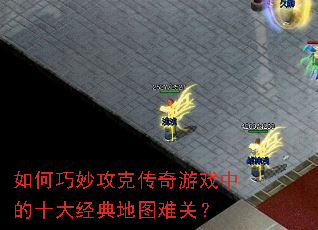 如何巧妙攻克传奇游戏中的十大经典地图难关? 如何巧妙攻克传奇游戏中的十大经典地图难关?