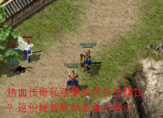 热血传奇私服里如何合法赚钱?这份秘笈教你掘金不触法 热血传奇私服里如何合法赚钱?这份秘笈教你掘金不触法