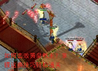 如何击败黄泉教主?掌握这些技巧轻松通关 如何击败黄泉教主?掌握这些技巧轻松通关