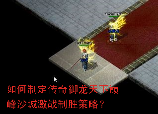 如何制定传奇御龙天下巅峰沙城激战制胜策略? 如何制定传奇御龙天下巅峰沙城激战制胜策略?