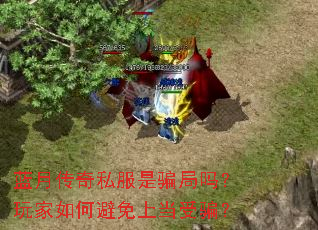蓝月传奇私服是骗局吗?玩家如何避免上当受骗? 蓝月传奇私服是骗局吗?玩家如何避免上当受骗?