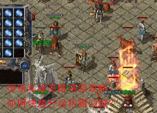 传奇私服无限资源攻略:如何快速升级称霸沙城? 传奇私服无限资源攻略:如何快速升级称霸沙城?