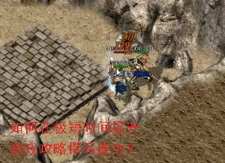 如何在极短时间提升游戏攻略撰写能力? 如何在极短时间提升游戏攻略撰写能力?
