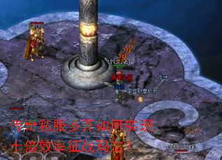 传奇私服多开如何实现十倍效率征战玛法? 传奇私服多开如何实现十倍效率征战玛法?