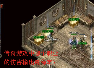 传奇游戏中哪个职业的伤害输出最稳定? 传奇游戏中哪个职业的伤害输出最稳定?