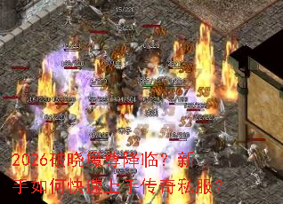 2026破晓魔尊降临?新手如何快速上手传奇私服? 2026破晓魔尊降临?新手如何快速上手传奇私服?