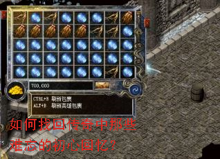 如何找回传奇中那些难忘的初心回忆? 如何找回传奇中那些难忘的初心回忆?