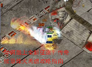 如何踏上全新征途?传奇续章烽火再燃攻略指南 如何踏上全新征途?传奇续章烽火再燃攻略指南