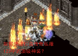 如何快速打造传奇私服123中的顶级神装? 如何快速打造传奇私服123中的顶级神装?