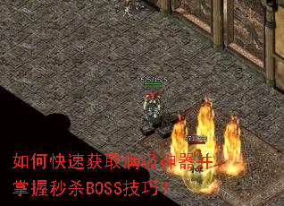 如何快速获取满级神器并掌握秒杀BOSS技巧? 如何快速获取满级神器并掌握秒杀BOSS技巧?