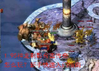 1.95神龙刺影合击传奇怎么玩?新手快速入门指南 1.95神龙刺影合击传奇怎么玩?新手快速入门指南
