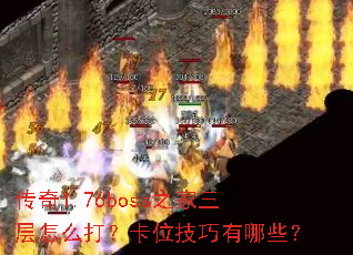 传奇1.76boss之家三层怎么打?卡位技巧有哪些? 传奇1.76boss之家三层怎么打?卡位技巧有哪些?