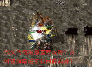 烈火传奇私服至尊攻略?如何破解暗藏玄机问鼎巅峰? 烈火传奇私服至尊攻略?如何破解暗藏玄机问鼎巅峰?