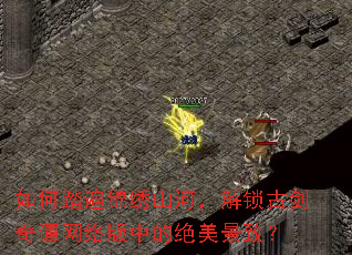 如何踏遍锦绣山河,解锁古剑奇谭网络版中的绝美景致? 如何踏遍锦绣山河,解锁古剑奇谭网络版中的绝美景致?