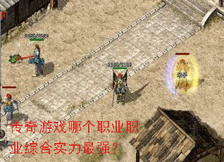 传奇游戏哪个职业职业综合实力最强? 传奇游戏哪个职业职业综合实力最强?