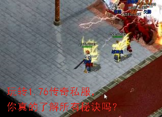 玩转1.76传奇私服,你真的了解所有秘诀吗? 玩转1.76传奇私服,你真的了解所有秘诀吗?