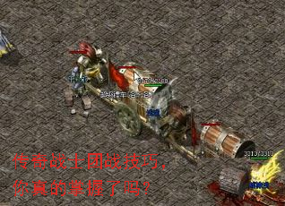 传奇战士团战技巧,你真的掌握了吗? 传奇战士团战技巧,你真的掌握了吗?