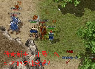 传奇新手,开局怎么玩才能快速变强? 传奇新手,开局怎么玩才能快速变强?