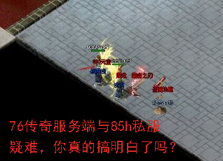 76传奇服务端与85h私服疑难,你真的搞明白了吗? 76传奇服务端与85h私服疑难,你真的搞明白了吗?