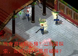 传奇游戏玩不懂?三阶段探索,如何结构化层层破解? 传奇游戏玩不懂?三阶段探索,如何结构化层层破解?
