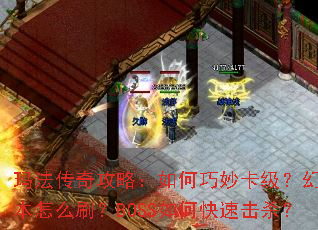 玛法传奇攻略:如何巧妙卡级?幻境副本怎么刷?BOSS如何快速击杀? 玛法传奇攻略:如何巧妙卡级?幻境副本怎么刷?BOSS如何快速击杀?