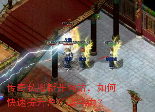 传奇私服新开网站,如何快速提升角色战斗力? 传奇私服新开网站,如何快速提升角色战斗力?